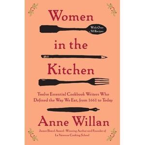 Women in the Kitchen: Twelve Essential Cookbook Writers Who Defined the Way We E